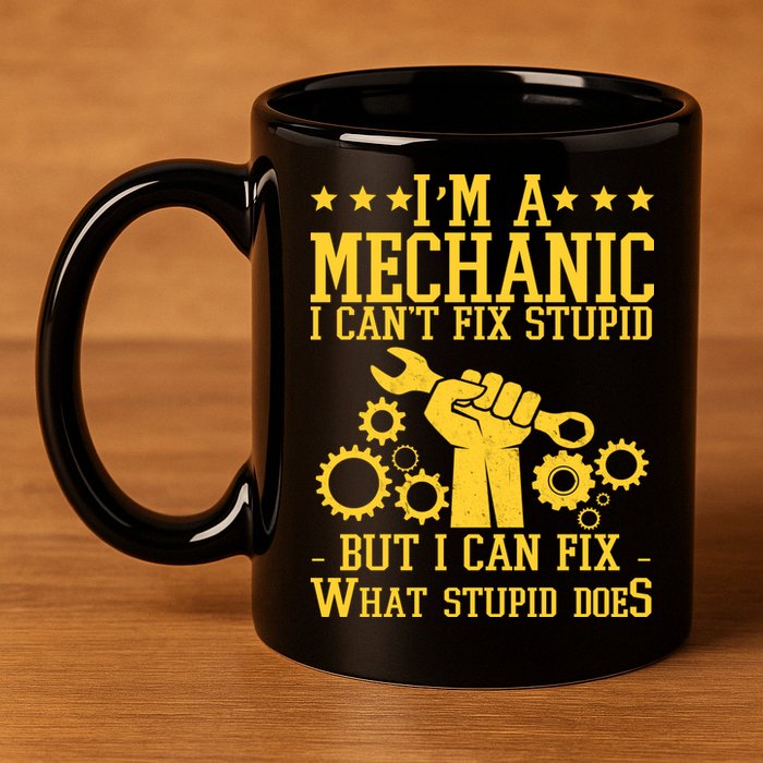 I'm A Mechanic I Can't Fix Stupid But I Can Fix What Stupid Does 11oz C Handle Ceramic Mug