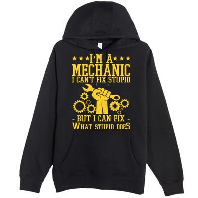 I'm A Mechanic I Can't Fix Stupid But I Can Fix What Stupid Does Premium Pullover Hoodie
