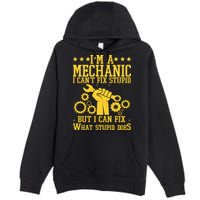 I'm A Mechanic I Can't Fix Stupid But I Can Fix What Stupid Does Premium Pullover Hoodie