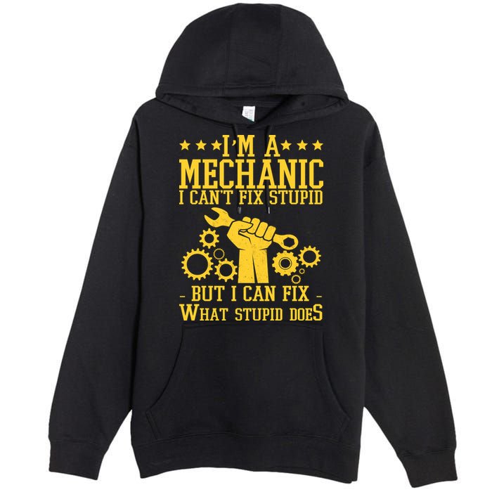 I'm A Mechanic I Can't Fix Stupid But I Can Fix What Stupid Does Premium Pullover Hoodie