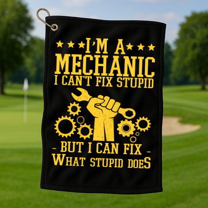 I'm A Mechanic I Can't Fix Stupid But I Can Fix What Stupid Does Golf Towel