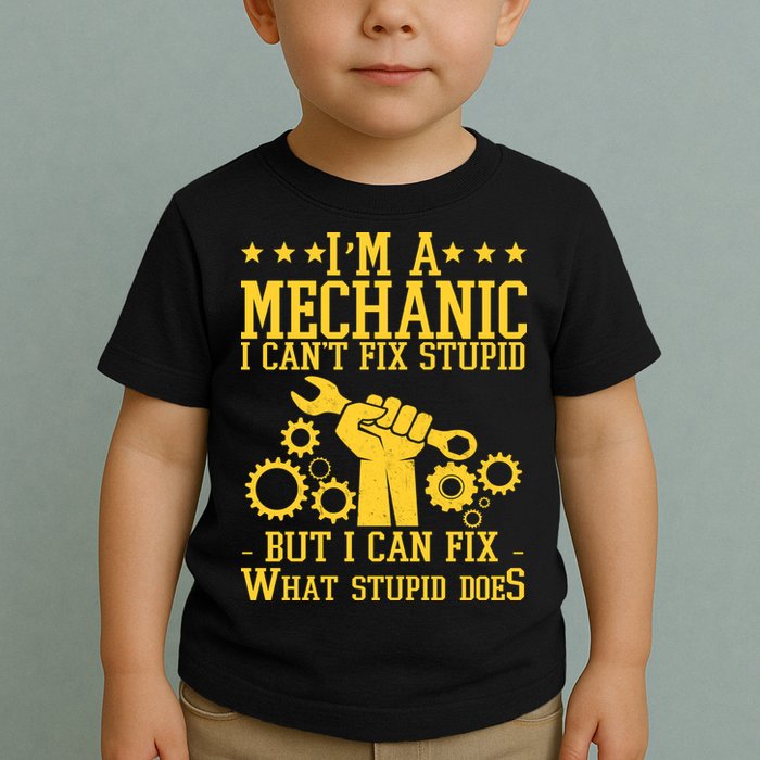 I'm A Mechanic I Can't Fix Stupid But I Can Fix What Stupid Does Toddler T-Shirt