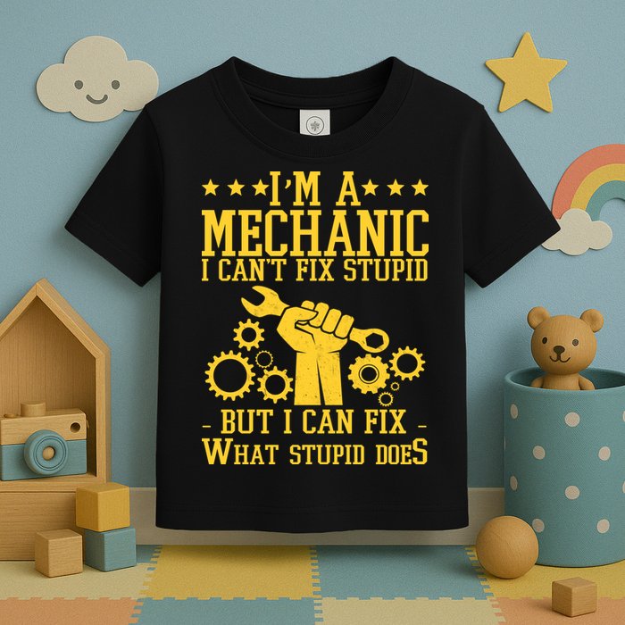 I'm A Mechanic I Can't Fix Stupid But I Can Fix What Stupid Does Toddler T-Shirt
