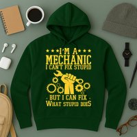 I'm A Mechanic I Can't Fix Stupid But I Can Fix What Stupid Does Hoodie