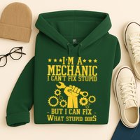 I'm A Mechanic I Can't Fix Stupid But I Can Fix What Stupid Does Hoodie