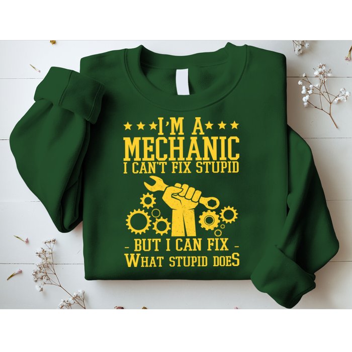I'm A Mechanic I Can't Fix Stupid But I Can Fix What Stupid Does Sweatshirt