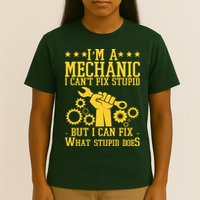 I'm A Mechanic I Can't Fix Stupid But I Can Fix What Stupid Does T-Shirt