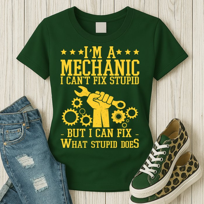I'm A Mechanic I Can't Fix Stupid But I Can Fix What Stupid Does Womens T-Shirt