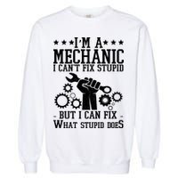 I'm A Mechanic I Can't Fix Stupid But I Can Fix What Stupid Does Garment-Dyed Sweatshirt