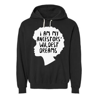 I Am My Ancestors Wildest Dreams Great Gift Garment-Dyed Fleece Hoodie
