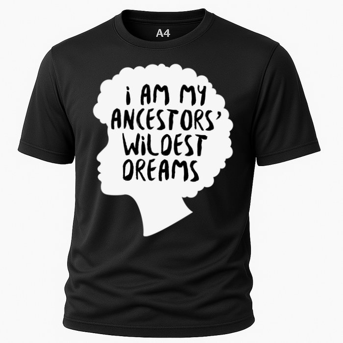 I Am My Ancestors Wildest Dreams Great Gift Cooling Performance Crew T-Shirt
