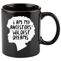 I Am My Ancestors Wildest Dreams Great Gift 11oz C Handle Ceramic Mug