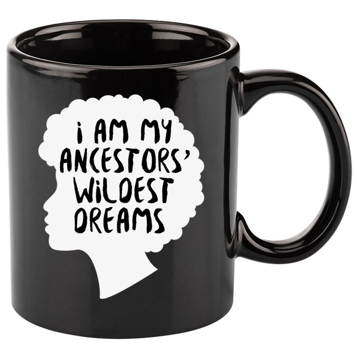 I Am My Ancestors Wildest Dreams Great Gift 11oz C Handle Ceramic Mug