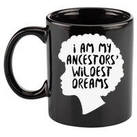 I Am My Ancestors Wildest Dreams Great Gift 11oz C Handle Ceramic Mug