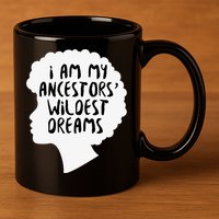 I Am My Ancestors Wildest Dreams Great Gift 11oz C Handle Ceramic Mug