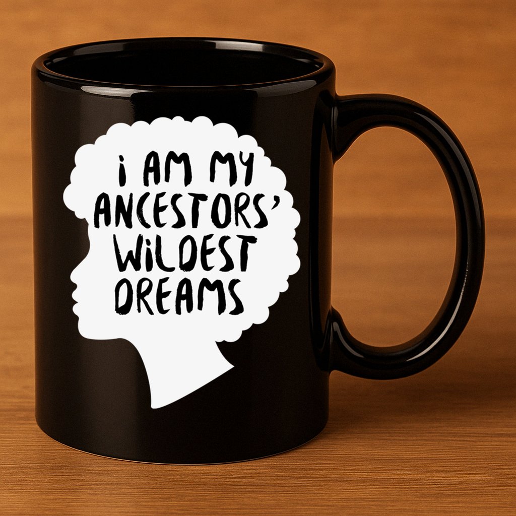 I Am My Ancestors Wildest Dreams Great Gift 11oz C Handle Ceramic Mug