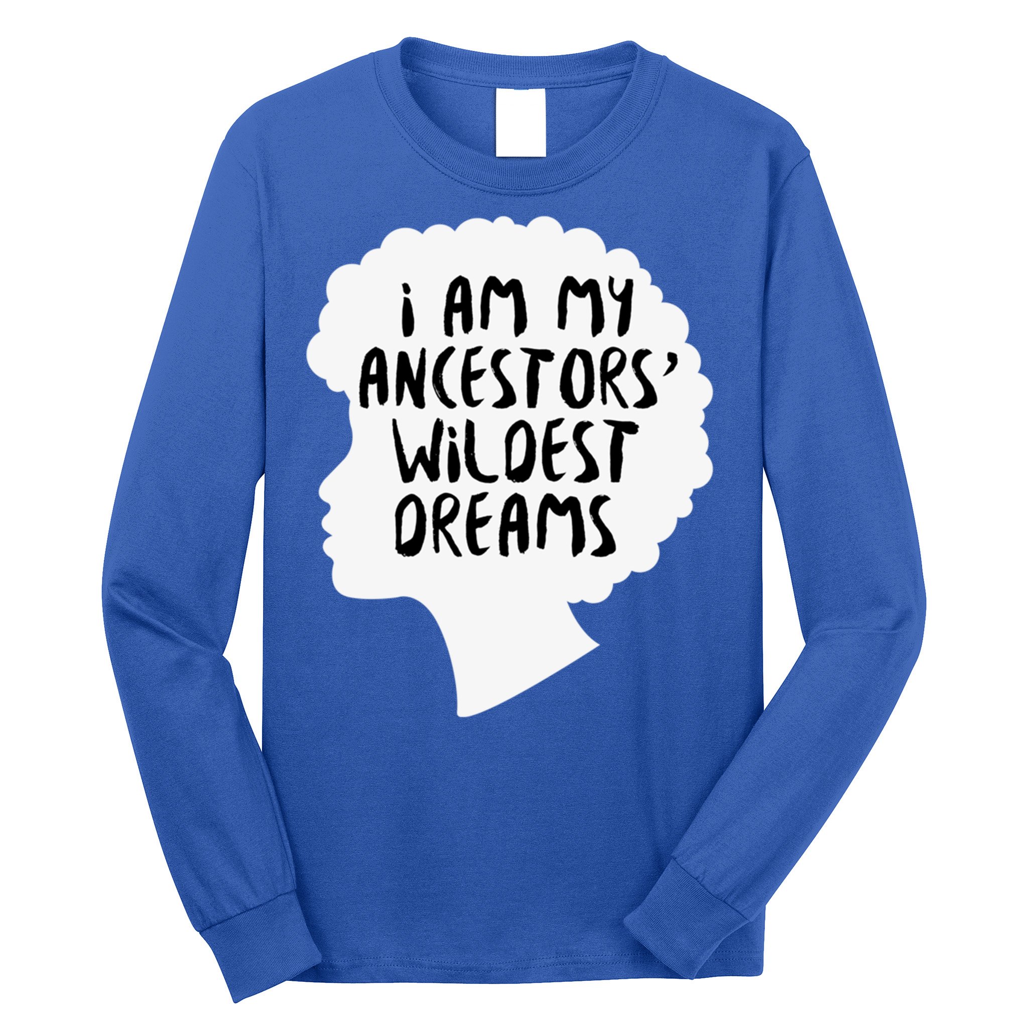 I Am My Ancestors Wildest Dreams Great Gift Long Sleeve Shirt