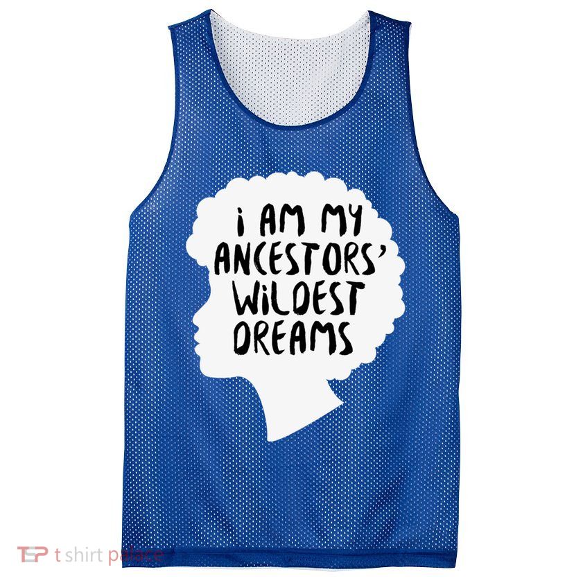 I Am My Ancestors Wildest Dreams Great Gift Mesh Reversible Basketball Jersey Tank