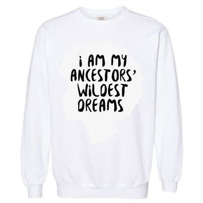 I Am My Ancestors Wildest Dreams Great Gift Garment-Dyed Sweatshirt