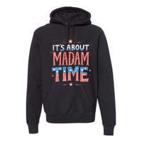 ItS About Madam Time Vote For Kamala Harris Premium Hoodie