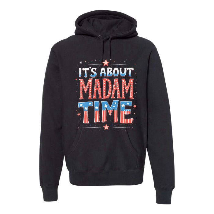 ItS About Madam Time Vote For Kamala Harris Premium Hoodie