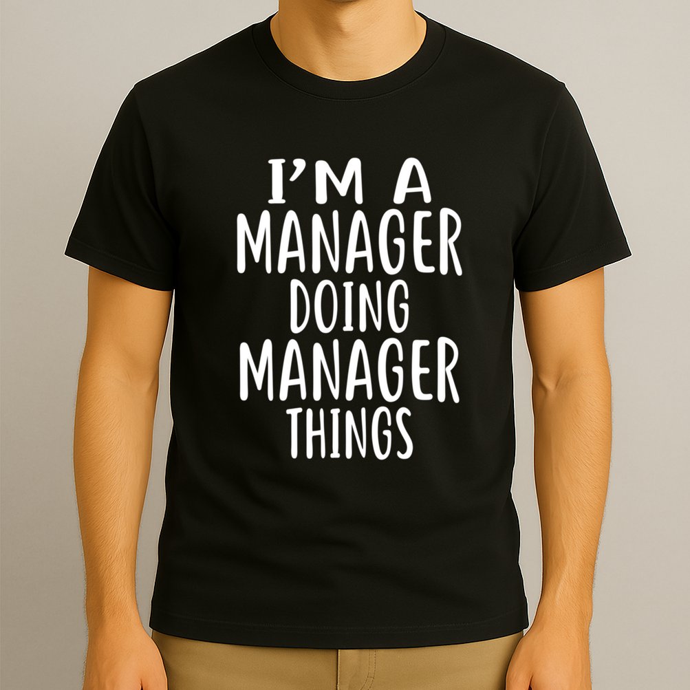  I'm A MANAGER Doing MANAGER Things MANAGERS T-Shirt