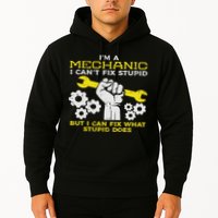 Im A Mechanic Cant Fix Stupid Funny Car Auto Garage Hoodie
