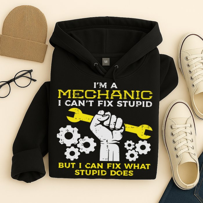 Im A Mechanic Cant Fix Stupid Funny Car Auto Garage Hoodie