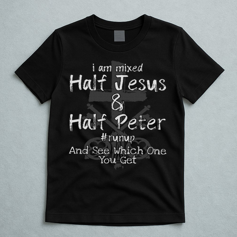 I Am Mixed Half Jesus And Half Peter Christian Runup Gift T-Shirt