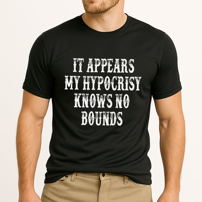It Appears My Hypocrisy Knows No Bounds Performance Shirt