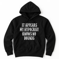 It Appears My Hypocrisy Knows No Bounds Hoodie