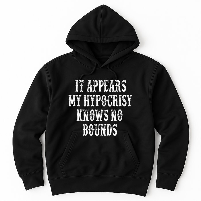 It Appears My Hypocrisy Knows No Bounds Hoodie