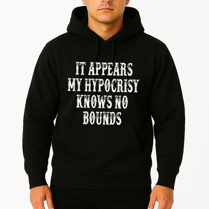 It Appears My Hypocrisy Knows No Bounds Hoodie