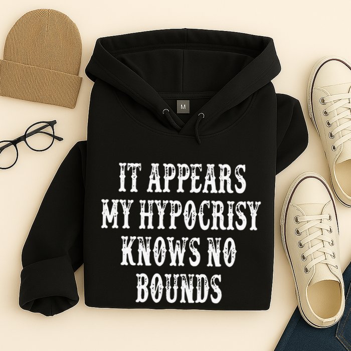 It Appears My Hypocrisy Knows No Bounds Hoodie