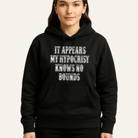 It Appears My Hypocrisy Knows No Bounds Hoodie