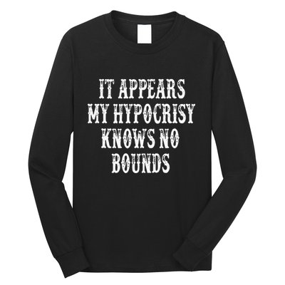 It Appears My Hypocrisy Knows No Bounds Long Sleeve Shirt