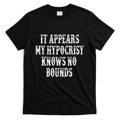 It Appears My Hypocrisy Knows No Bounds T-Shirt