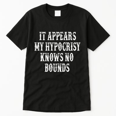 It Appears My Hypocrisy Knows No Bounds Tall T-Shirt