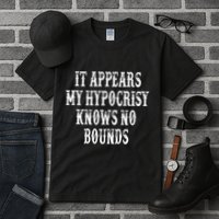It Appears My Hypocrisy Knows No Bounds Tall T-Shirt