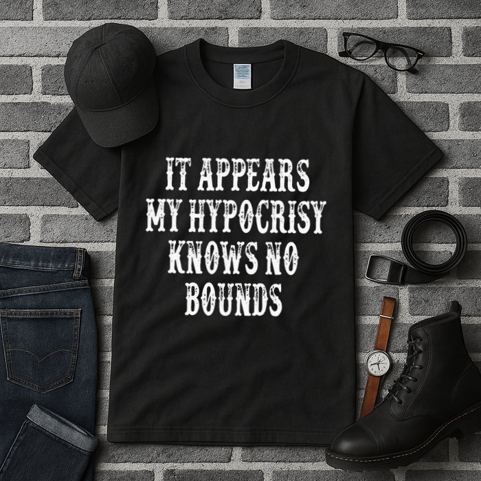 It Appears My Hypocrisy Knows No Bounds Tall T-Shirt