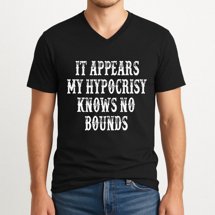 It Appears My Hypocrisy Knows No Bounds V-Neck T-Shirt