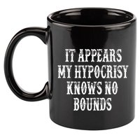 It Appears My Hypocrisy Knows No Bounds 11oz C Handle Ceramic Mug