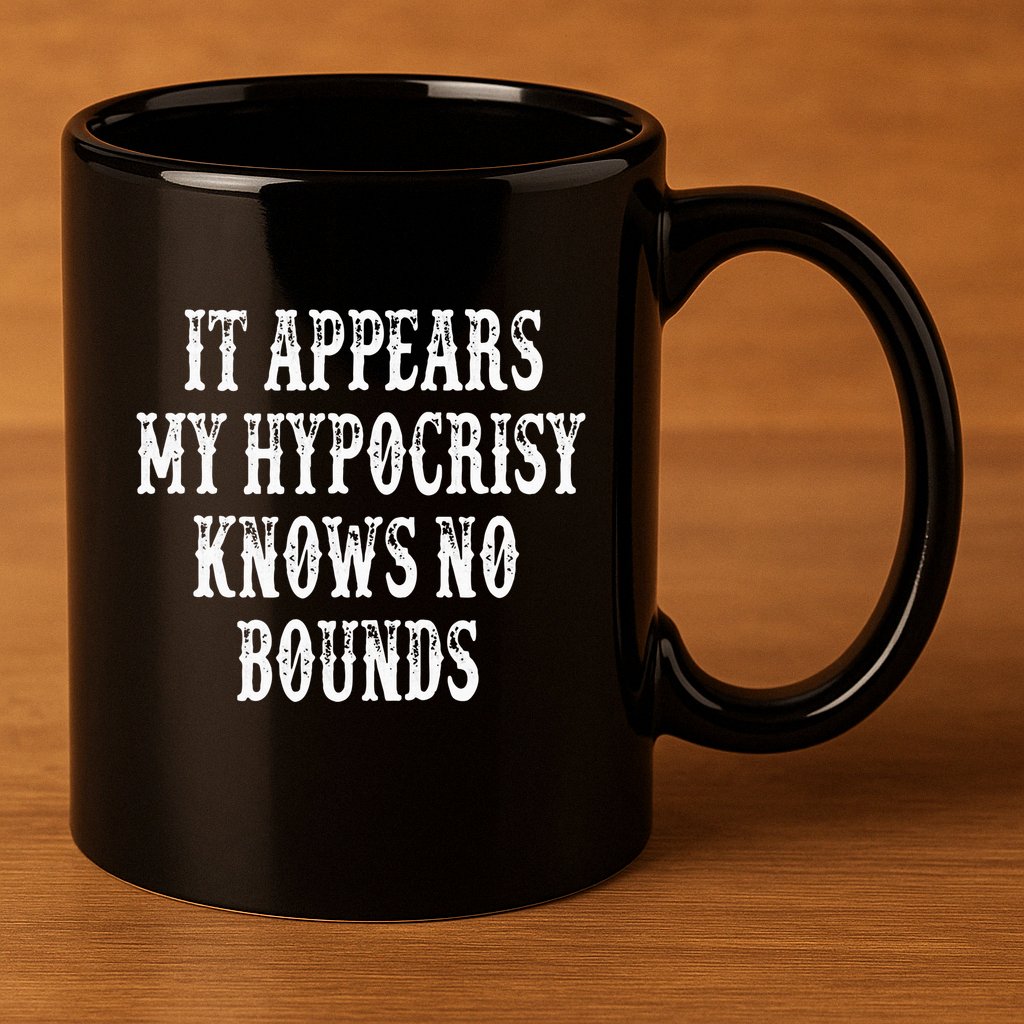 It Appears My Hypocrisy Knows No Bounds 11oz C Handle Ceramic Mug