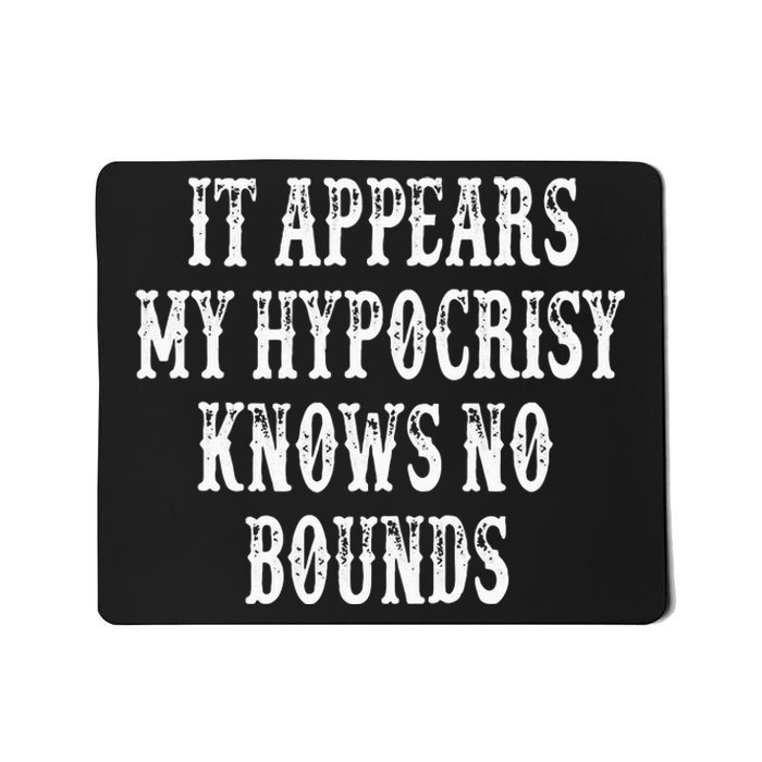 It Appears My Hypocrisy Knows No Bounds Mousepad