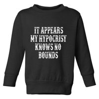 It Appears My Hypocrisy Knows No Bounds Toddler Sweatshirt