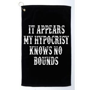 It Appears My Hypocrisy Knows No Bounds Platinum Collection Golf Towel