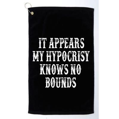 It Appears My Hypocrisy Knows No Bounds Golf Towel