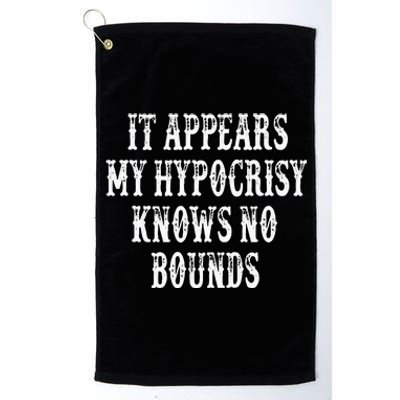 It Appears My Hypocrisy Knows No Bounds Platinum Collection Golf Towel