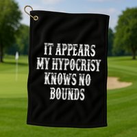 It Appears My Hypocrisy Knows No Bounds Golf Towel