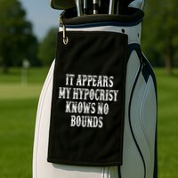 It Appears My Hypocrisy Knows No Bounds Golf Towel